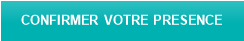 CONFIRMER VOTRE PRESENCE